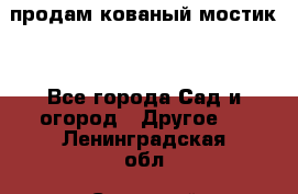 продам кованый мостик  - Все города Сад и огород » Другое   . Ленинградская обл.,Сосновый Бор г.